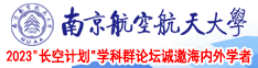 一本女人操逼逼视频南京航空航天大学2023“长空计划”学科群论坛诚邀海内外学者